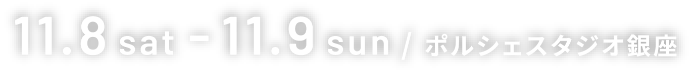 11.8 sat - 11.9 sun / ポルシェスタジオ銀座